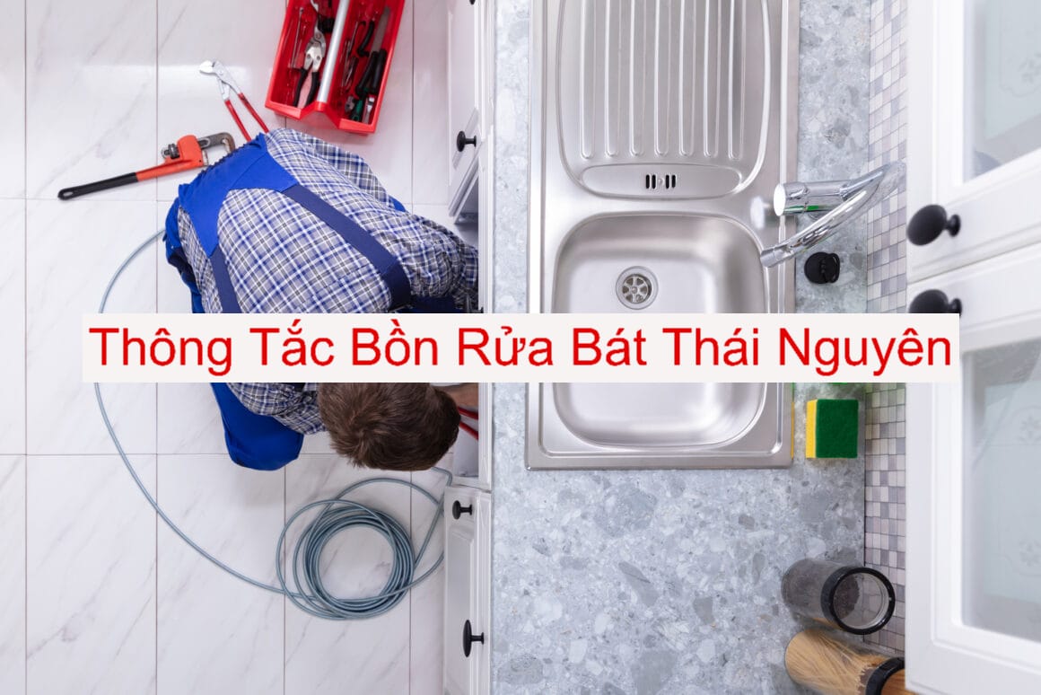 Dịch vụ thông tắc bồn rửa bát tại nhà Thái Nguyên Dịch vụ thông tắc bồn rửa bát tại nhà Thái Nguyên