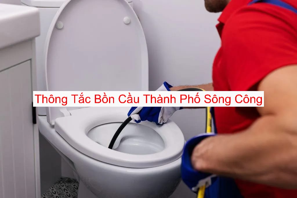 Thông Tắc Bồn Cầu Thành Phố Sông Công Uy Tín Thông Tắc Bồn Cầu Thành Phố Sông Công Uy Tín