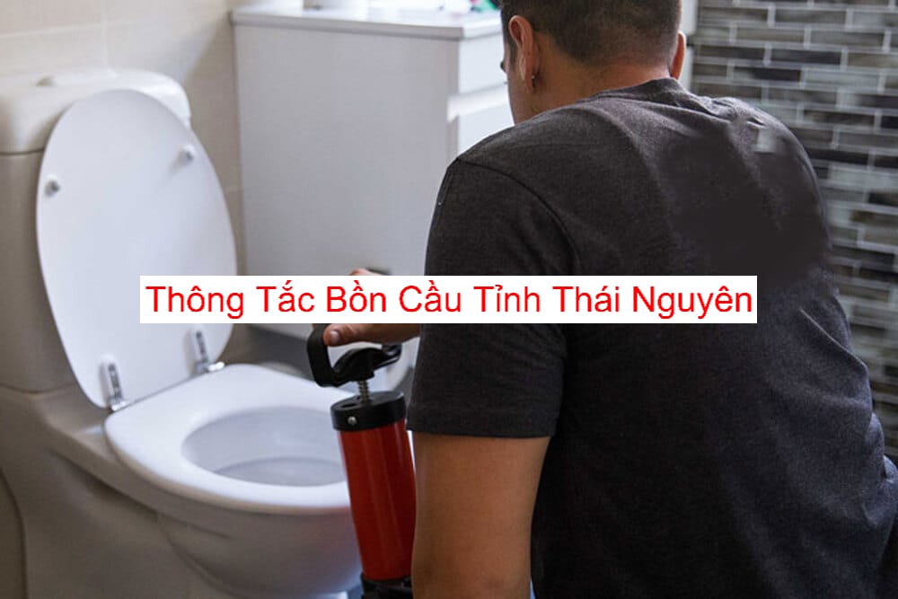 Thông Tắc Bồn Cầu Tỉnh Thái Nguyên Uy Tín Thông Tắc Bồn Cầu Tỉnh Thái Nguyên Uy Tín